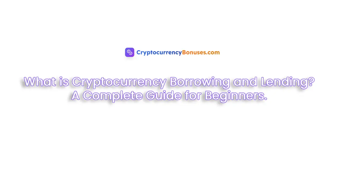 What is Cryptocurrency Borrowing and Lending?